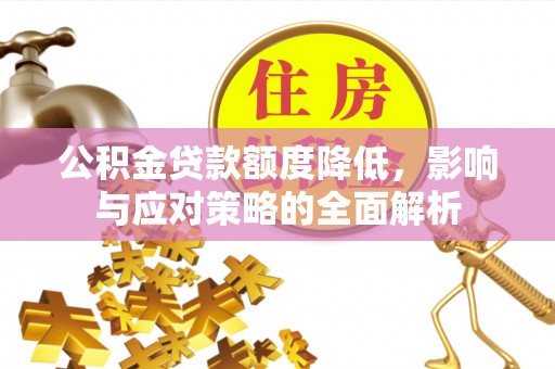 灵川公积金贷款额度降低，影响与应对策略的全面解析