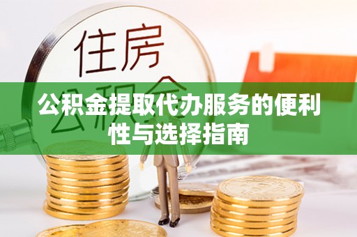 灵川公积金提取代办服务的便利性与选择指南