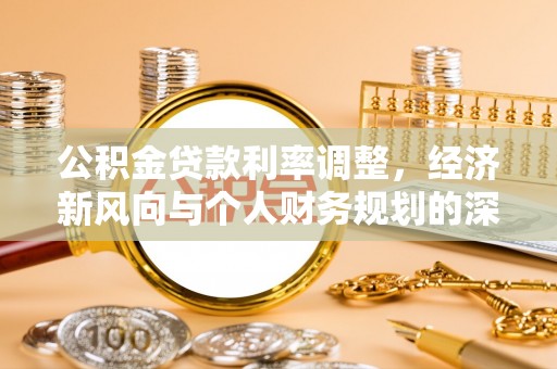 灵川公积金贷款利率调整，经济新风向与个人财务规划的深远影响