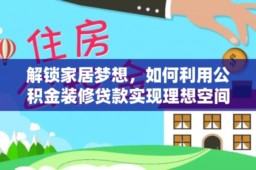 灵川解锁家居梦想，如何利用公积金装修贷款实现理想空间