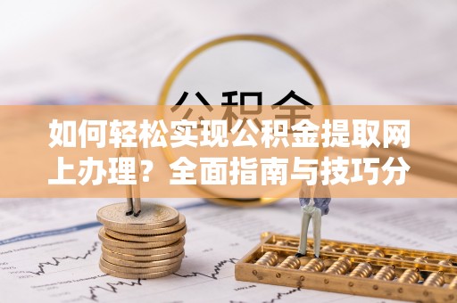 灵川如何轻松实现公积金提取网上办理？全面指南与技巧分享