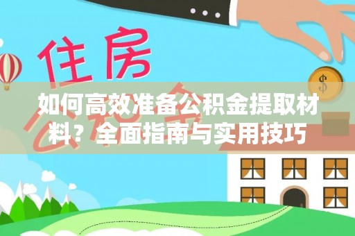 灵川如何高效准备公积金提取材料？全面指南与实用技巧