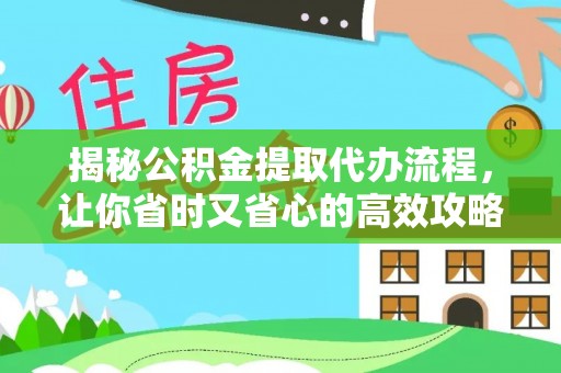 灵川揭秘公积金提取代办流程，让你省时又省心的高效攻略