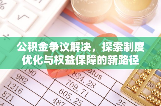灵川公积金争议解决，探索制度优化与权益保障的新路径