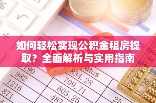 灵川如何轻松实现公积金租房提取？全面解析与实用指南