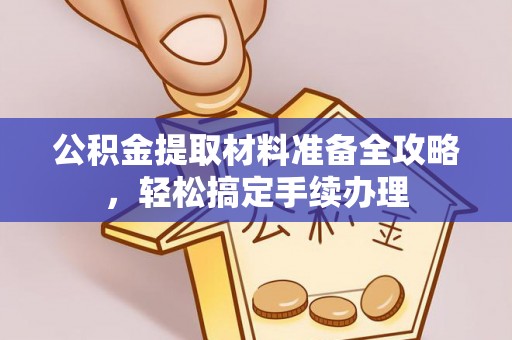 灵川公积金提取材料准备全攻略，轻松搞定手续办理