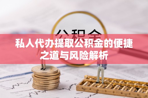 灵川私人代办提取公积金的便捷之道与风险解析