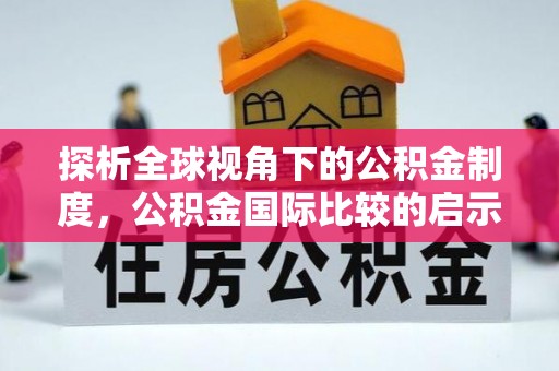 灵川探析全球视角下的公积金制度，公积金国际比较的启示与借鉴