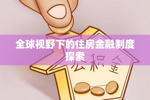灵川全球视野下的住房金融制度探索
