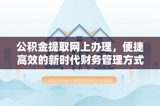 灵川公积金提取网上办理，便捷高效的新时代财务管理方式