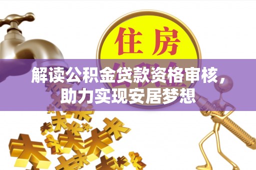 灵川解读公积金贷款资格审核，助力实现安居梦想