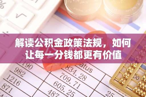 灵川解读公积金政策法规，如何让每一分钱都更有价值
