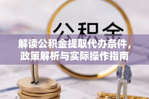 灵川解读公积金提取代办条件，政策解析与实际操作指南