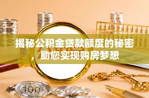 灵川揭秘公积金贷款额度的秘密，助您实现购房梦想