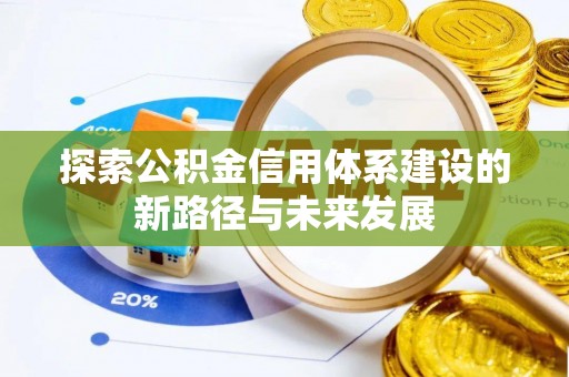 灵川探索公积金信用体系建设的新路径与未来发展