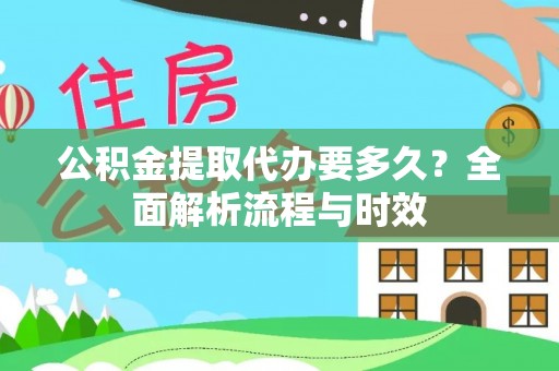 灵川公积金提取代办要多久？全面解析流程与时效