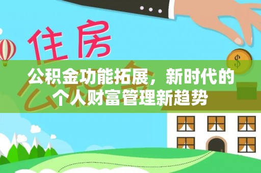 灵川公积金功能拓展，新时代的个人财富管理新趋势