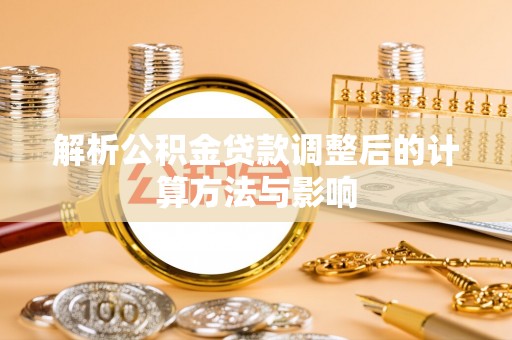灵川解析公积金贷款调整后的计算方法与影响