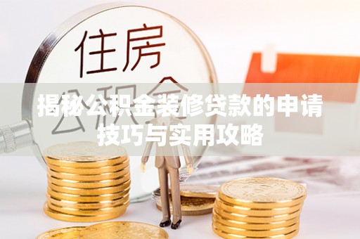 灵川揭秘公积金装修贷款的申请技巧与实用攻略