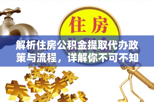 灵川解析住房公积金提取代办政策与流程，详解你不可不知的关键点