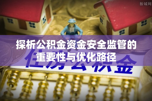 灵川探析公积金资金安全监管的重要性与优化路径