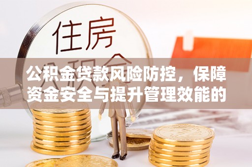 灵川公积金贷款风险防控，保障资金安全与提升管理效能的多维度探索