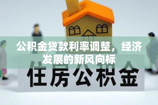 灵川公积金贷款利率调整，经济发展的新风向标