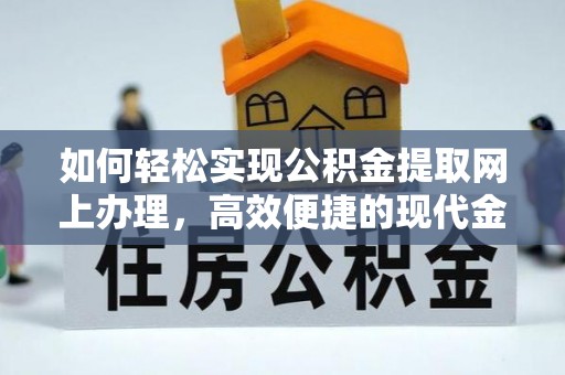 灵川如何轻松实现公积金提取网上办理，高效便捷的现代金融服务