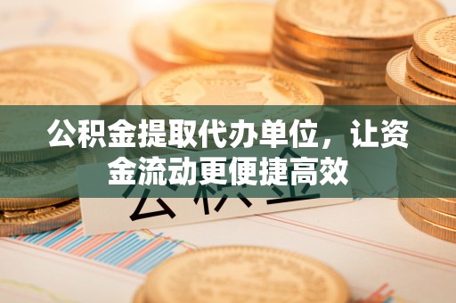灵川公积金提取代办单位，让资金流动更便捷高效