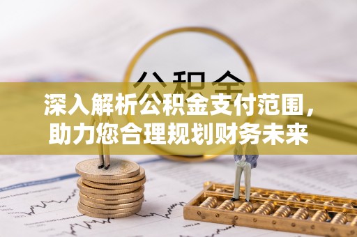 灵川深入解析公积金支付范围，助力您合理规划财务未来