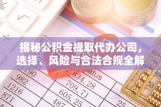灵川揭秘公积金提取代办公司，选择、风险与合法合规全解析