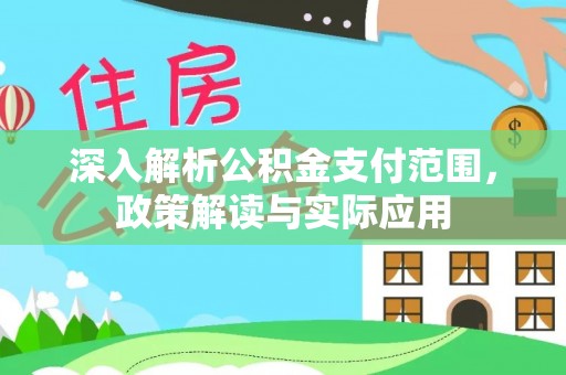 灵川深入解析公积金支付范围，政策解读与实际应用