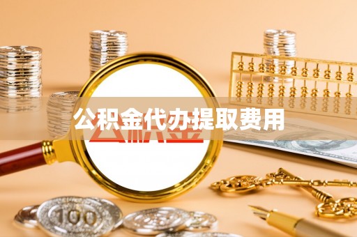 灵川公积金代办提取费用