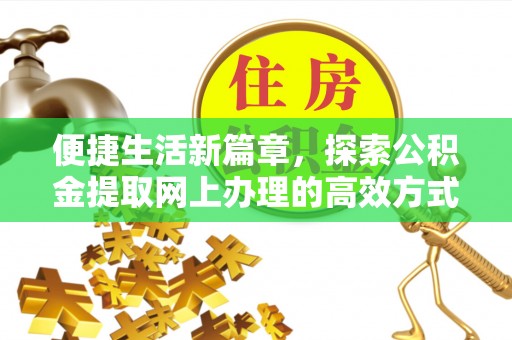 灵川便捷生活新篇章，探索公积金提取网上办理的高效方式