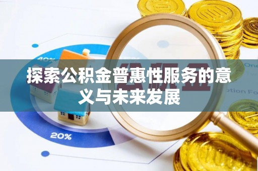 灵川探索公积金普惠性服务的意义与未来发展