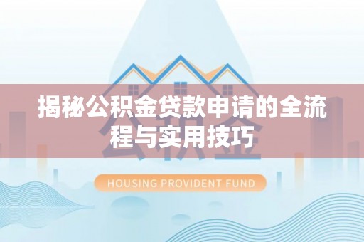 灵川揭秘公积金贷款申请的全流程与实用技巧