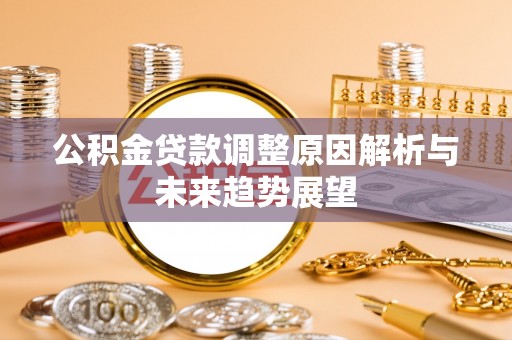 灵川公积金贷款调整原因解析与未来趋势展望