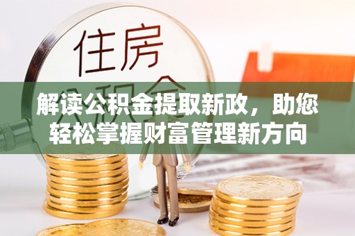 灵川解读公积金提取新政，助您轻松掌握财富管理新方向