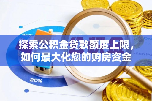 灵川探索公积金贷款额度上限，如何最大化您的购房资金