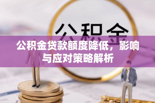 灵川公积金贷款额度降低，影响与应对策略解析