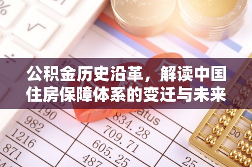 灵川公积金历史沿革，解读中国住房保障体系的变迁与未来