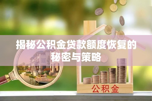 灵川揭秘公积金贷款额度恢复的秘密与策略