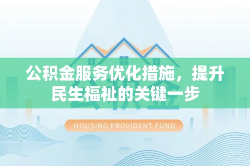 灵川公积金服务优化措施，提升民生福祉的关键一步