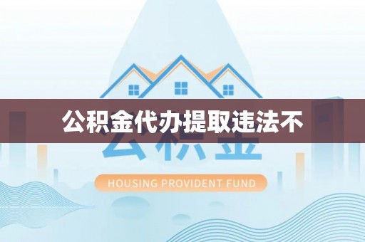 灵川公积金代办提取违法不