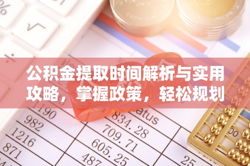 灵川公积金提取时间解析与实用攻略，掌握政策，轻松规划未来