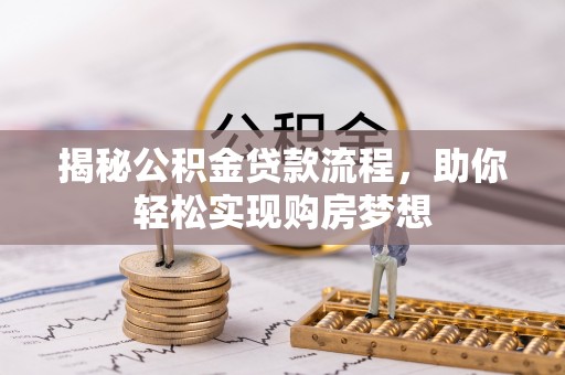 灵川揭秘公积金贷款流程，助你轻松实现购房梦想