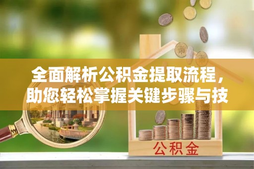 灵川全面解析公积金提取流程，助您轻松掌握关键步骤与技巧