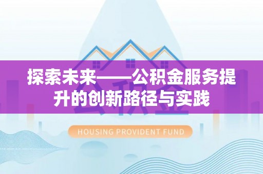 灵川探索未来——公积金服务提升的创新路径与实践