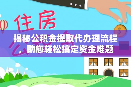 灵川揭秘公积金提取代办理流程，助您轻松搞定资金难题