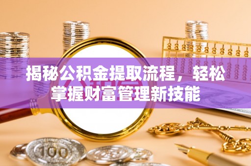 灵川揭秘公积金提取流程，轻松掌握财富管理新技能